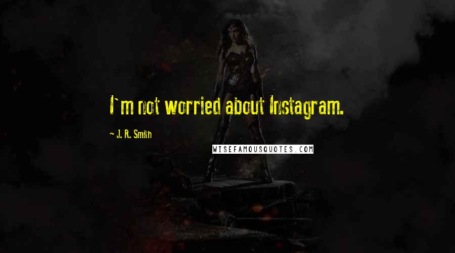 J. R. Smith Quotes: I'm not worried about Instagram.