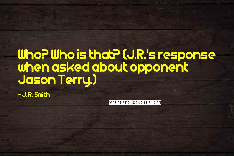 J. R. Smith Quotes: Who? Who is that? (J.R.'s response when asked about opponent Jason Terry.)