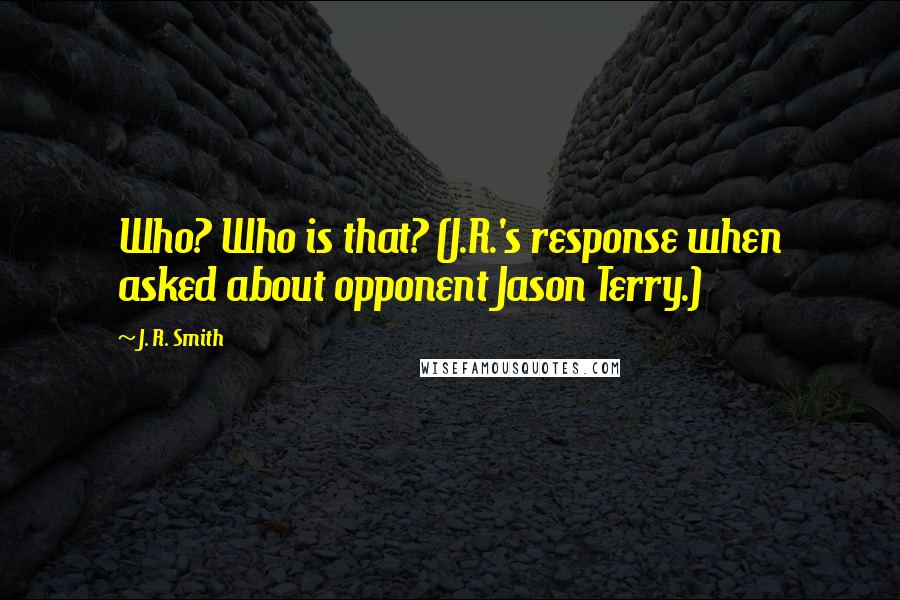 J. R. Smith Quotes: Who? Who is that? (J.R.'s response when asked about opponent Jason Terry.)