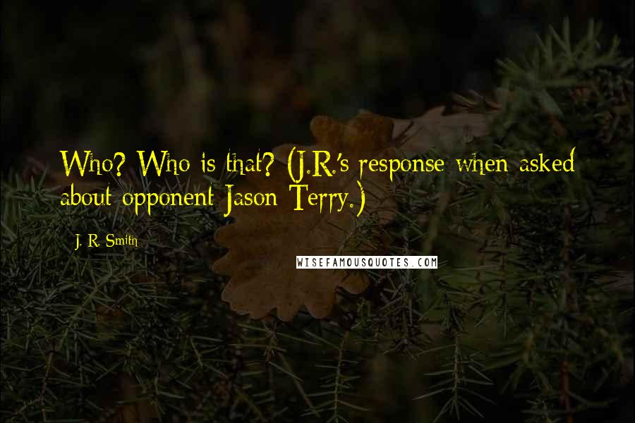 J. R. Smith Quotes: Who? Who is that? (J.R.'s response when asked about opponent Jason Terry.)