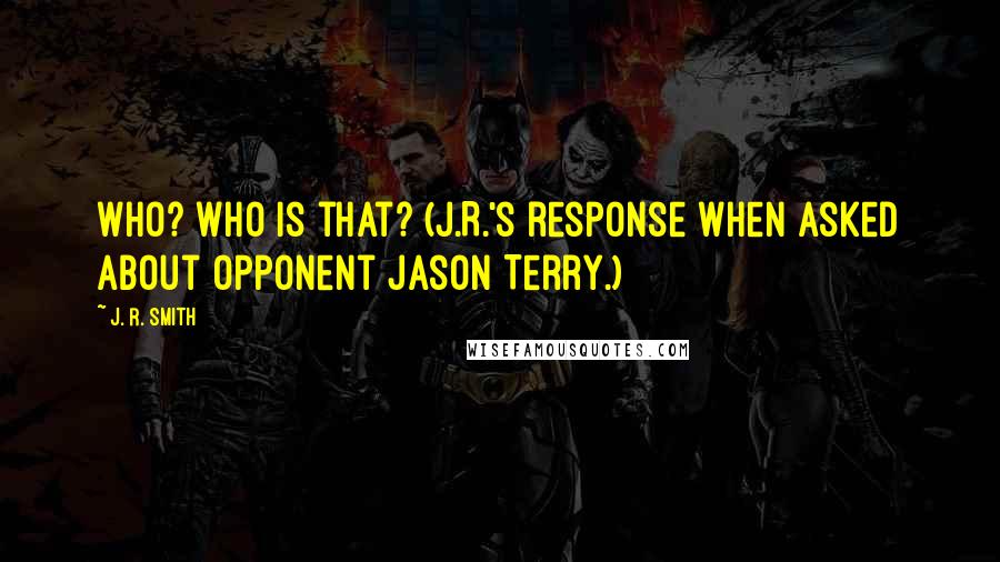 J. R. Smith Quotes: Who? Who is that? (J.R.'s response when asked about opponent Jason Terry.)