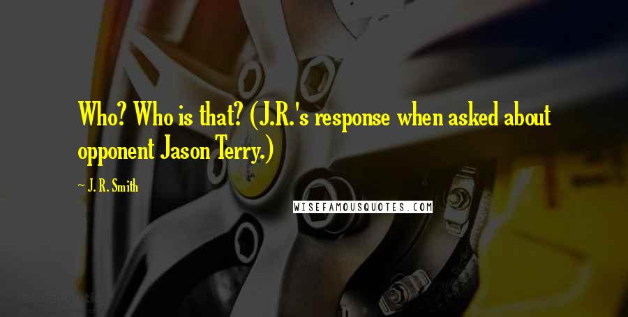 J. R. Smith Quotes: Who? Who is that? (J.R.'s response when asked about opponent Jason Terry.)