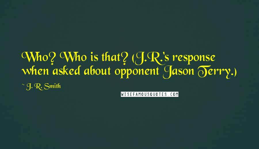 J. R. Smith Quotes: Who? Who is that? (J.R.'s response when asked about opponent Jason Terry.)