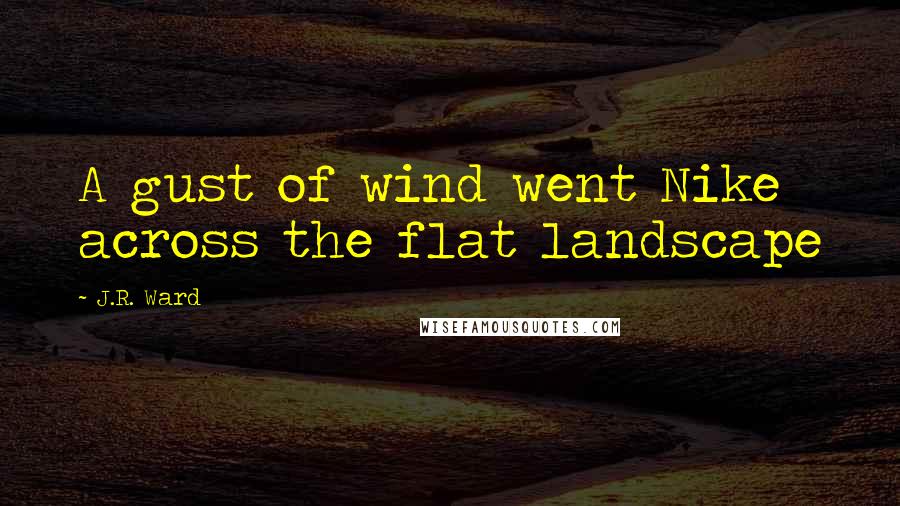 J.R. Ward Quotes: A gust of wind went Nike across the flat landscape