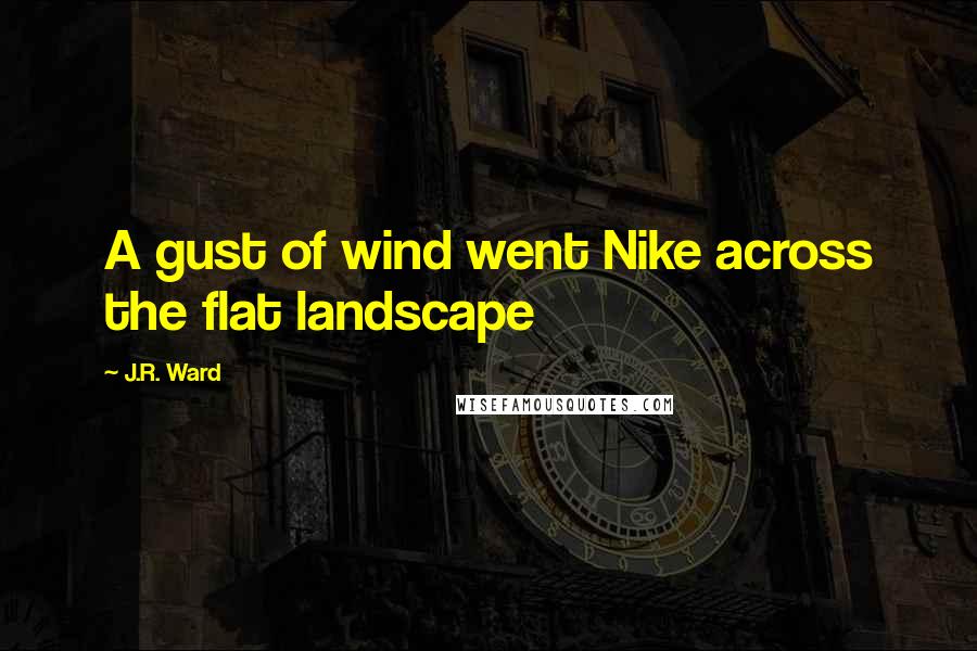 J.R. Ward Quotes: A gust of wind went Nike across the flat landscape