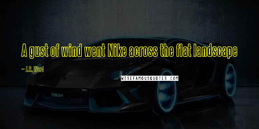 J.R. Ward Quotes: A gust of wind went Nike across the flat landscape