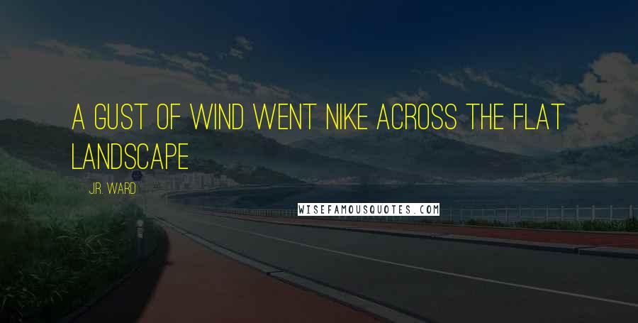 J.R. Ward Quotes: A gust of wind went Nike across the flat landscape