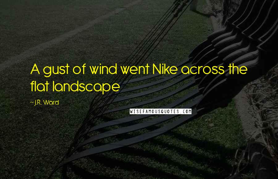 J.R. Ward Quotes: A gust of wind went Nike across the flat landscape