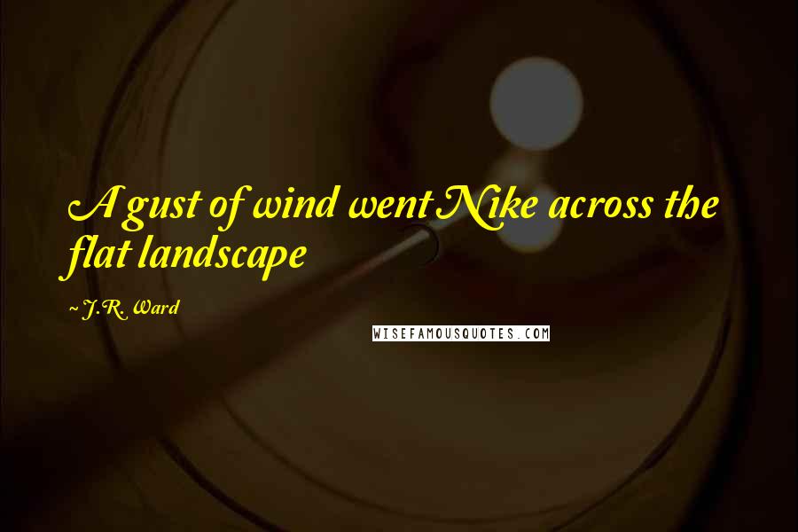 J.R. Ward Quotes: A gust of wind went Nike across the flat landscape