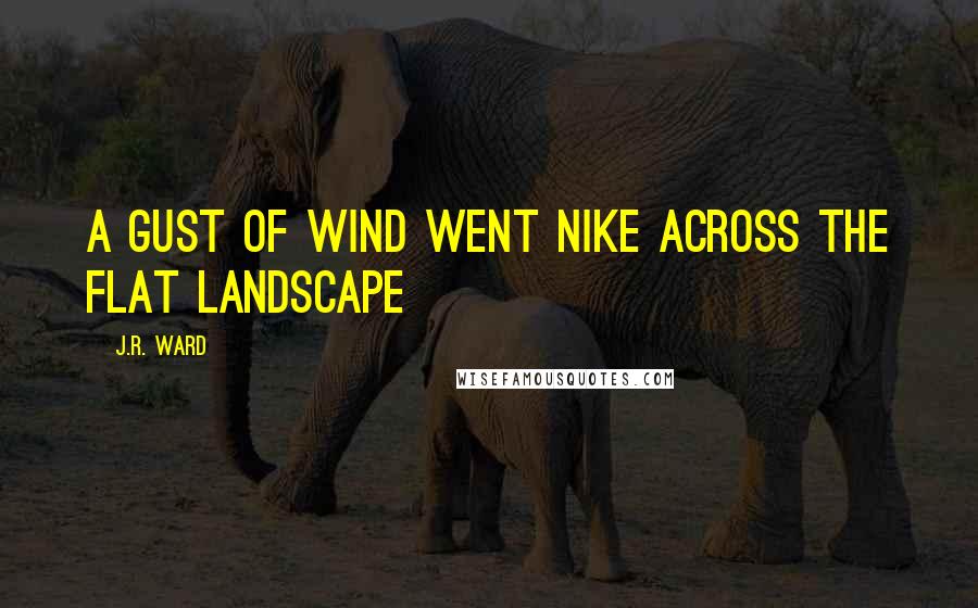 J.R. Ward Quotes: A gust of wind went Nike across the flat landscape