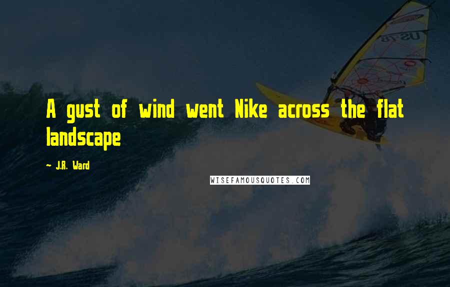 J.R. Ward Quotes: A gust of wind went Nike across the flat landscape