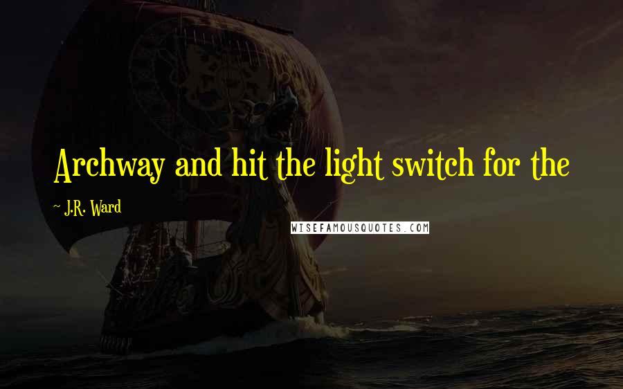 J.R. Ward Quotes: Archway and hit the light switch for the