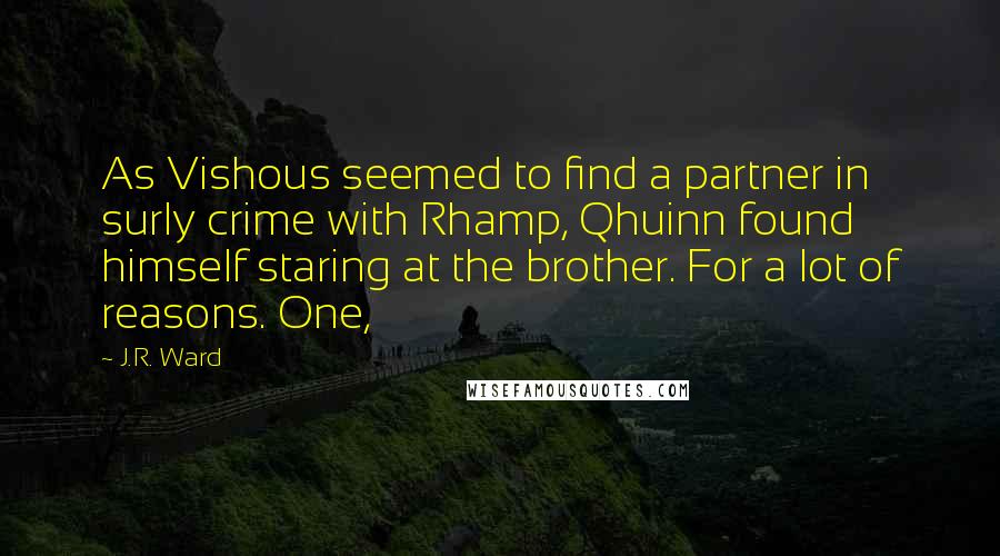 J.R. Ward Quotes: As Vishous seemed to find a partner in surly crime with Rhamp, Qhuinn found himself staring at the brother. For a lot of reasons. One,