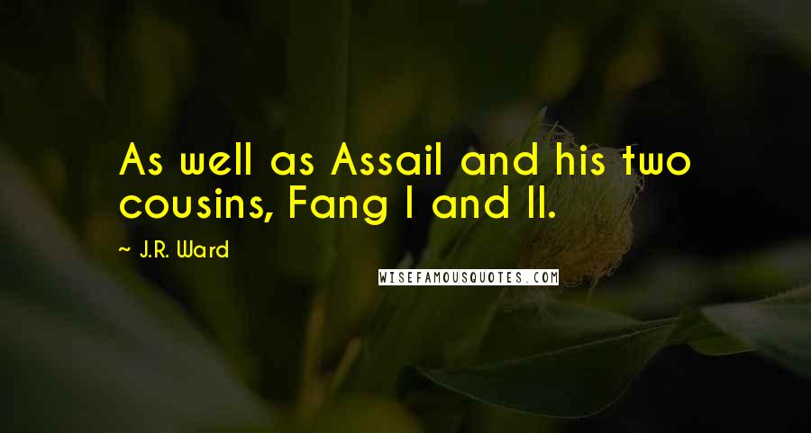 J.R. Ward Quotes: As well as Assail and his two cousins, Fang I and II.