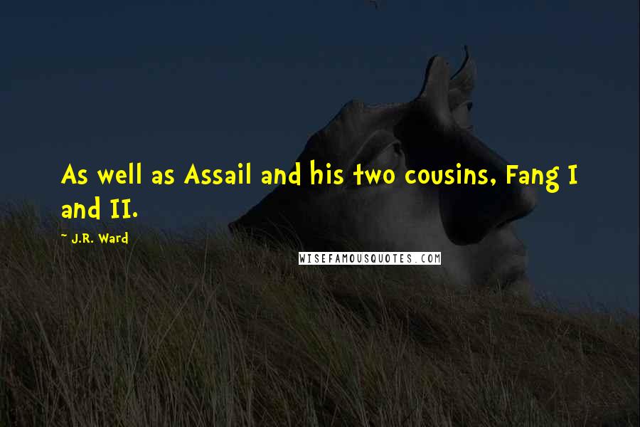 J.R. Ward Quotes: As well as Assail and his two cousins, Fang I and II.