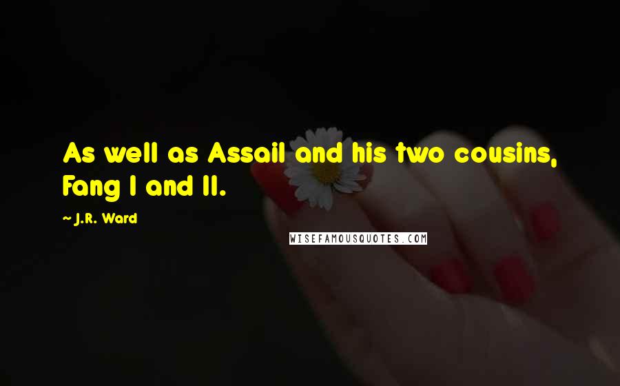 J.R. Ward Quotes: As well as Assail and his two cousins, Fang I and II.