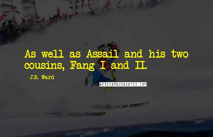 J.R. Ward Quotes: As well as Assail and his two cousins, Fang I and II.