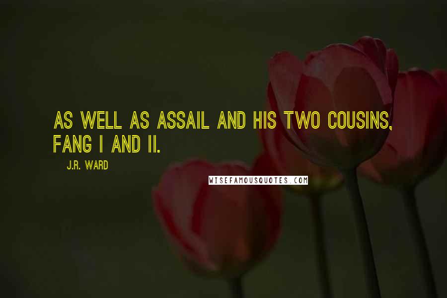 J.R. Ward Quotes: As well as Assail and his two cousins, Fang I and II.