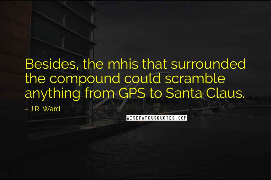 J.R. Ward Quotes: Besides, the mhis that surrounded the compound could scramble anything from GPS to Santa Claus.