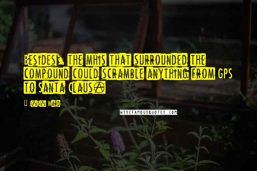 J.R. Ward Quotes: Besides, the mhis that surrounded the compound could scramble anything from GPS to Santa Claus.