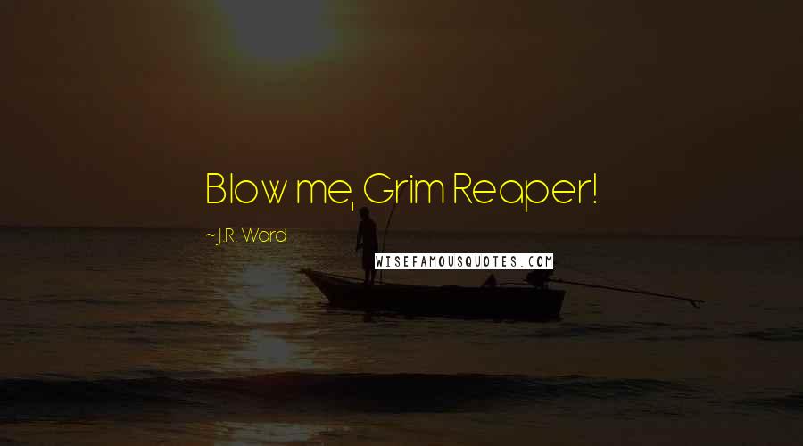 J.R. Ward Quotes: Blow me, Grim Reaper!