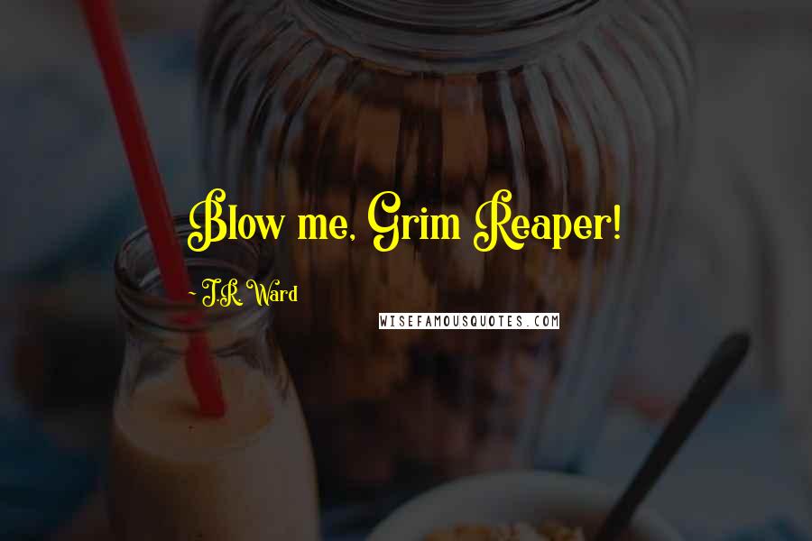 J.R. Ward Quotes: Blow me, Grim Reaper!