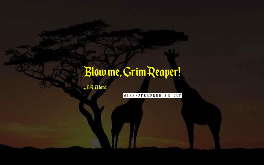 J.R. Ward Quotes: Blow me, Grim Reaper!