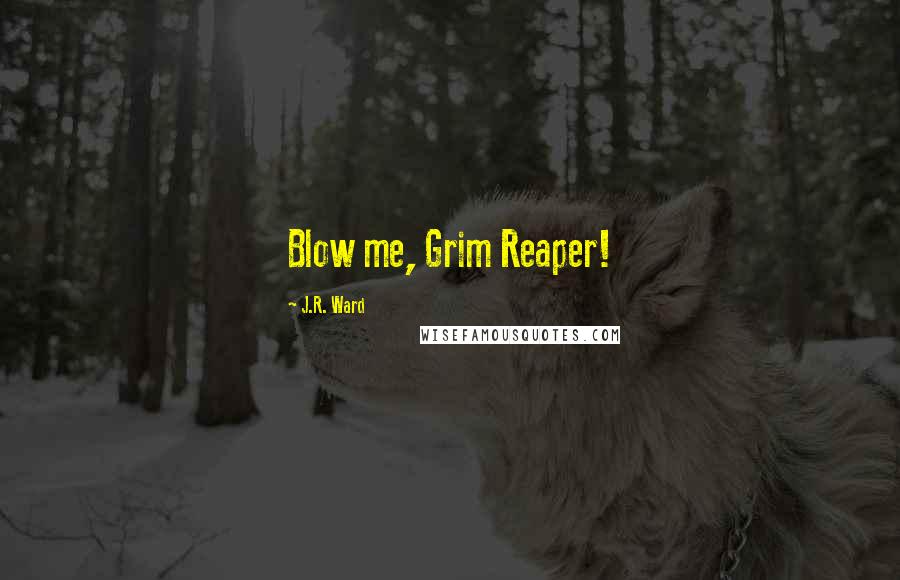 J.R. Ward Quotes: Blow me, Grim Reaper!