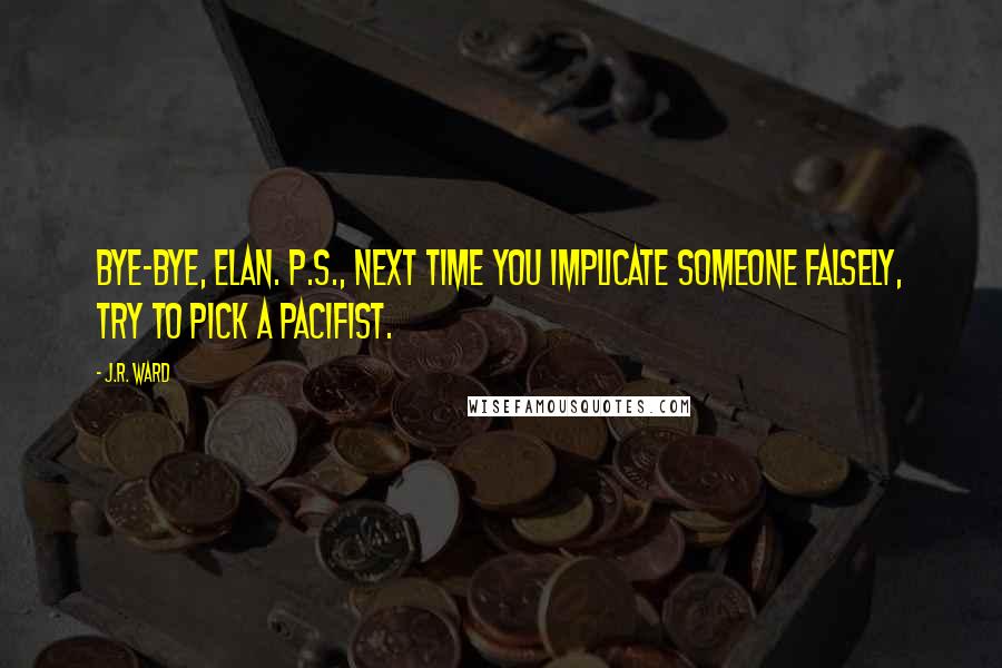 J.R. Ward Quotes: Bye-bye, Elan. P.S., Next time you implicate someone falsely, try to pick a pacifist.