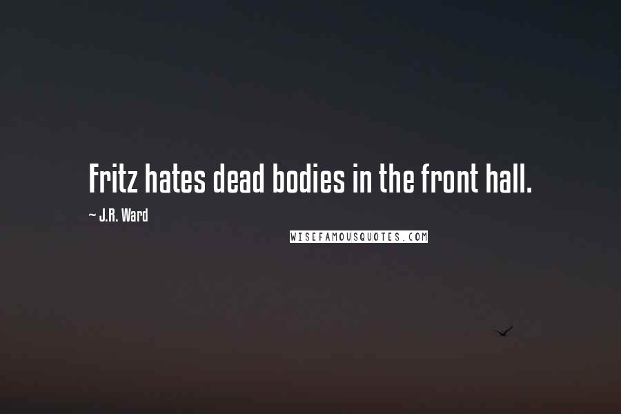 J.R. Ward Quotes: Fritz hates dead bodies in the front hall.