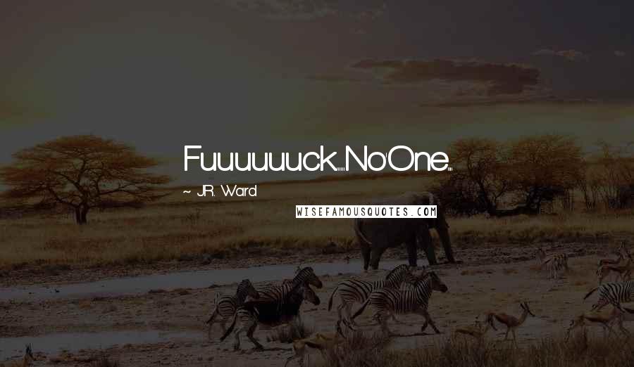 J.R. Ward Quotes: Fuuuuuuck......No'One....