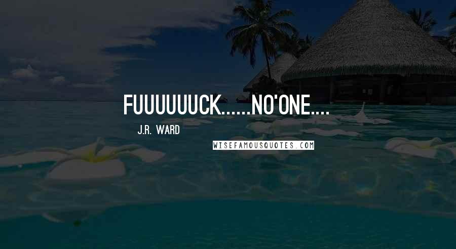 J.R. Ward Quotes: Fuuuuuuck......No'One....