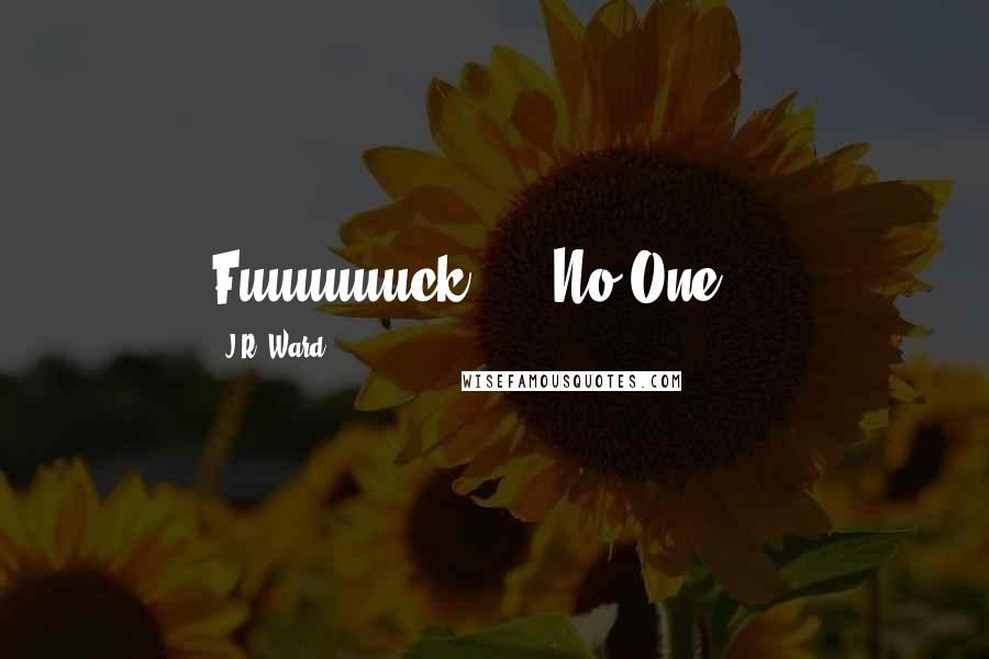 J.R. Ward Quotes: Fuuuuuuck......No'One....