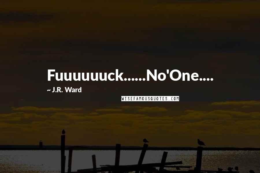 J.R. Ward Quotes: Fuuuuuuck......No'One....