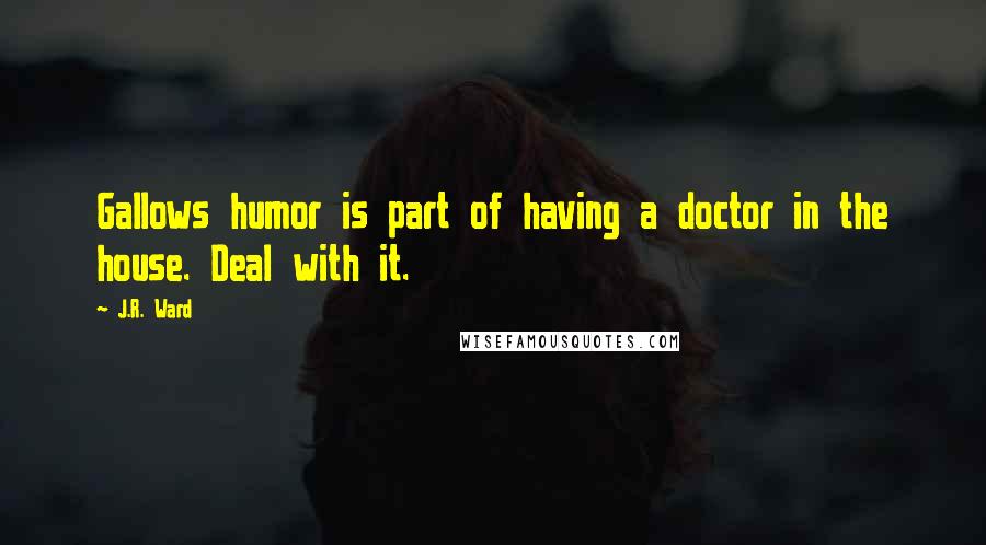 J.R. Ward Quotes: Gallows humor is part of having a doctor in the house. Deal with it.