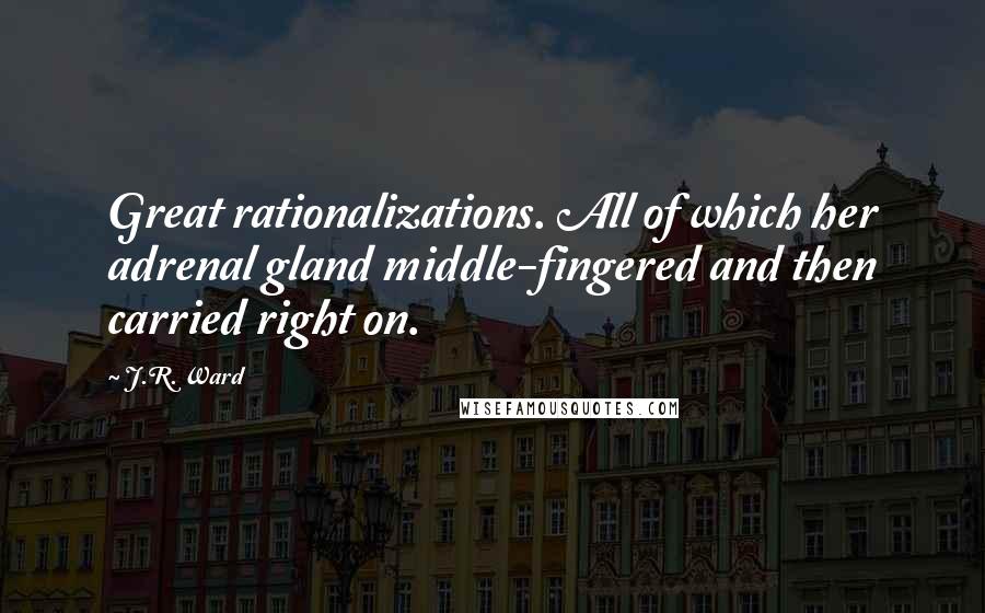 J.R. Ward Quotes: Great rationalizations. All of which her adrenal gland middle-fingered and then carried right on.