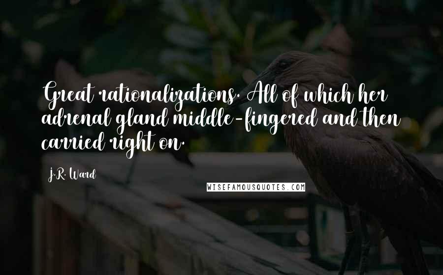 J.R. Ward Quotes: Great rationalizations. All of which her adrenal gland middle-fingered and then carried right on.