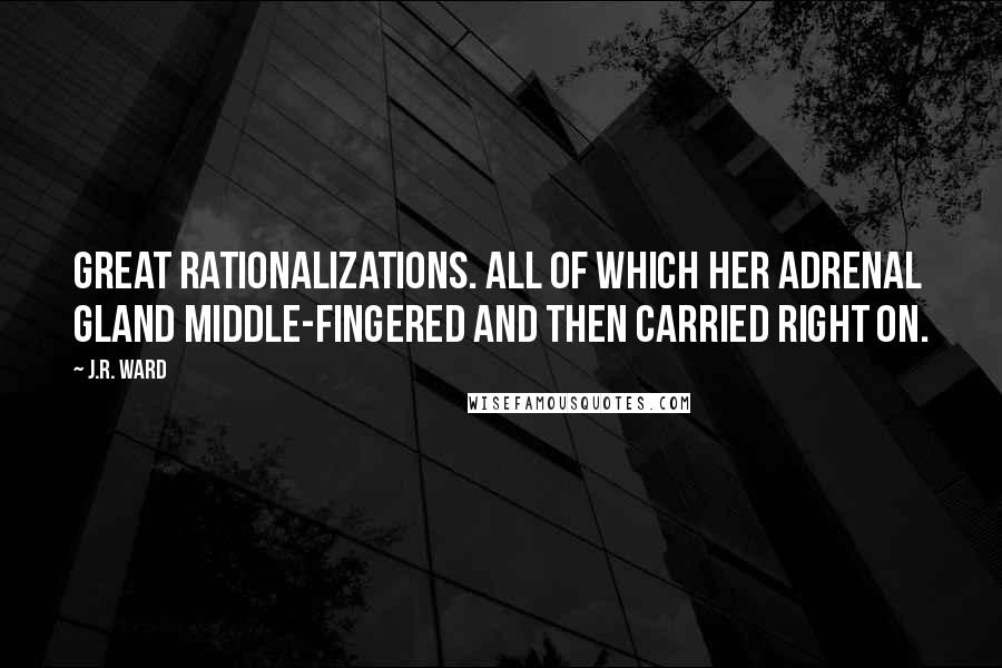 J.R. Ward Quotes: Great rationalizations. All of which her adrenal gland middle-fingered and then carried right on.