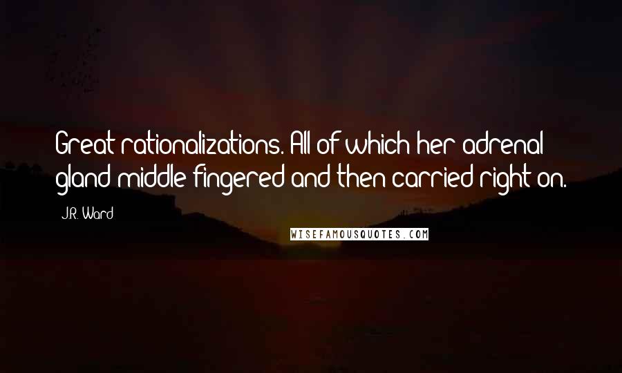 J.R. Ward Quotes: Great rationalizations. All of which her adrenal gland middle-fingered and then carried right on.