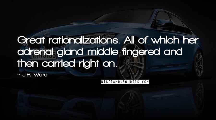 J.R. Ward Quotes: Great rationalizations. All of which her adrenal gland middle-fingered and then carried right on.