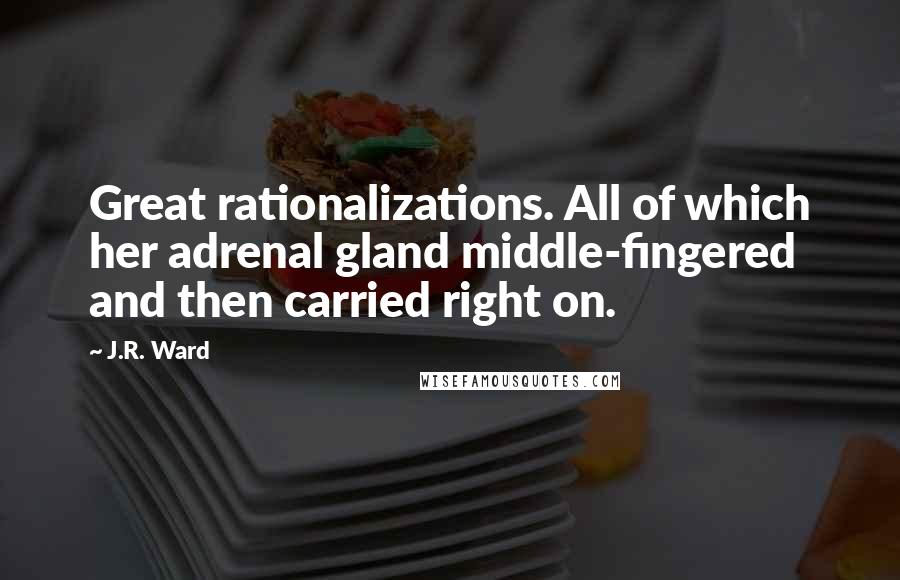 J.R. Ward Quotes: Great rationalizations. All of which her adrenal gland middle-fingered and then carried right on.