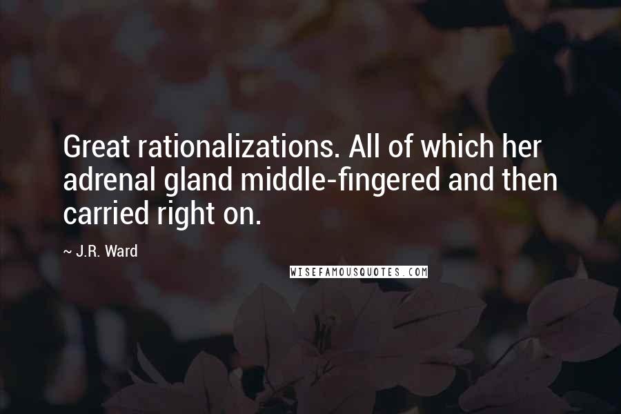 J.R. Ward Quotes: Great rationalizations. All of which her adrenal gland middle-fingered and then carried right on.
