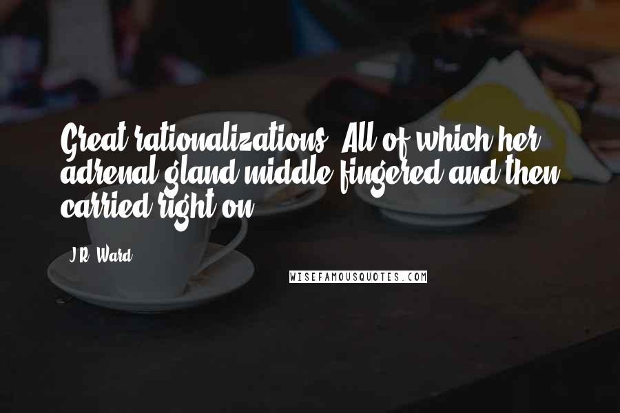 J.R. Ward Quotes: Great rationalizations. All of which her adrenal gland middle-fingered and then carried right on.