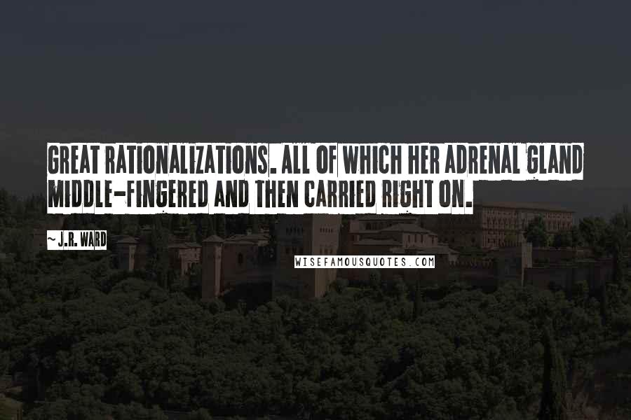 J.R. Ward Quotes: Great rationalizations. All of which her adrenal gland middle-fingered and then carried right on.