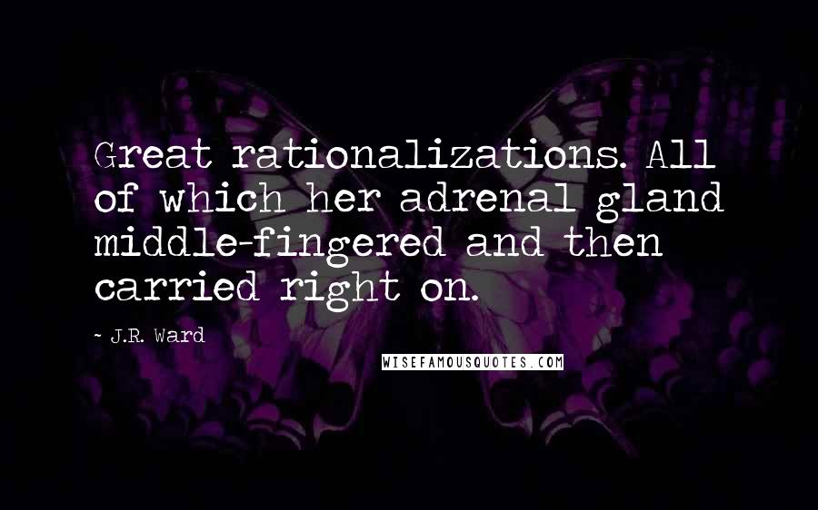 J.R. Ward Quotes: Great rationalizations. All of which her adrenal gland middle-fingered and then carried right on.