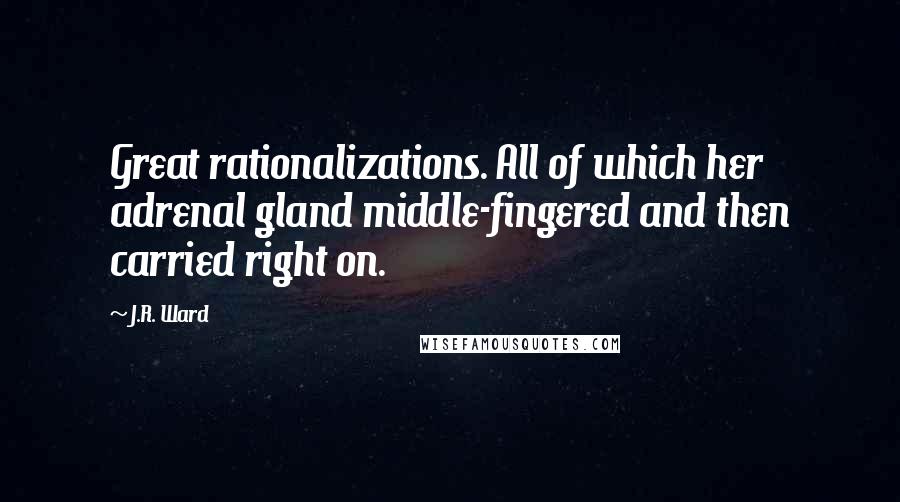 J.R. Ward Quotes: Great rationalizations. All of which her adrenal gland middle-fingered and then carried right on.