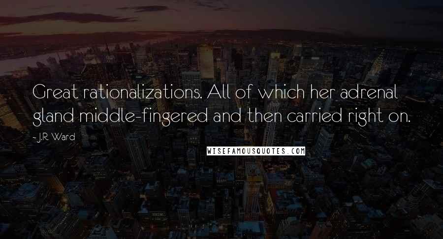 J.R. Ward Quotes: Great rationalizations. All of which her adrenal gland middle-fingered and then carried right on.