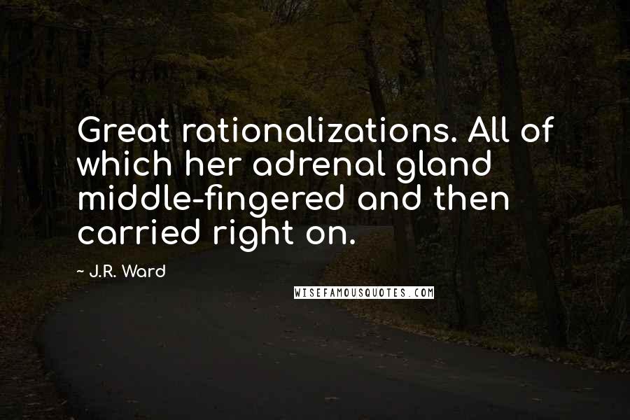 J.R. Ward Quotes: Great rationalizations. All of which her adrenal gland middle-fingered and then carried right on.
