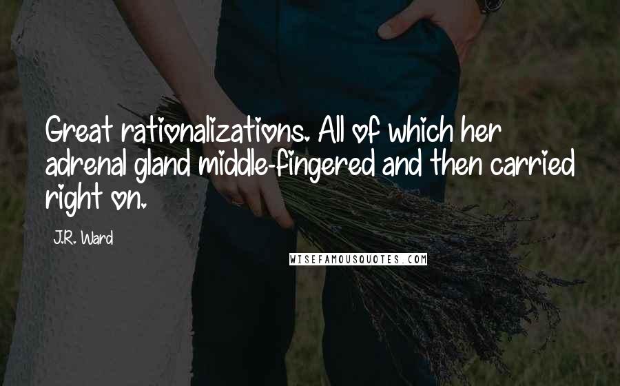 J.R. Ward Quotes: Great rationalizations. All of which her adrenal gland middle-fingered and then carried right on.