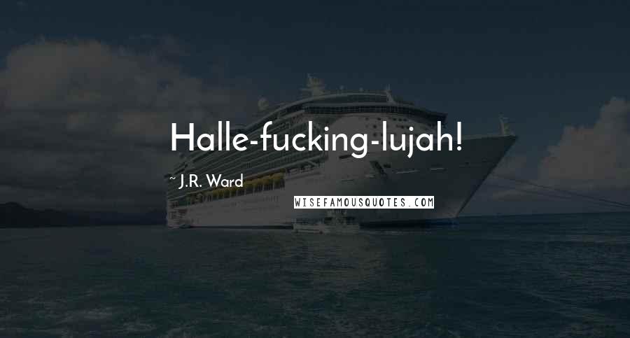 J.R. Ward Quotes: Halle-fucking-lujah!